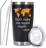 History Gifts: 20oz Don't Make Me Repeat Myself Stainless Steel Travel Tumbler, Christmas & Birthday Gift for History Teacher, Black - Image 2